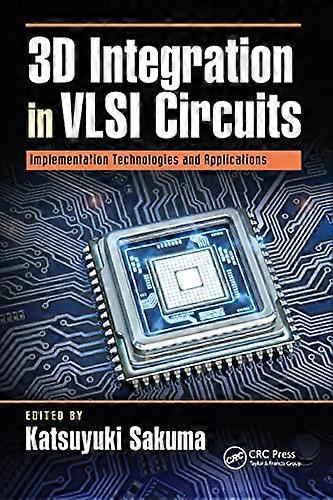 3D Integration in VLSI Circuits: Implementation Technologies and Applications (Devices, Circuits, and Systems)