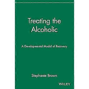 Treating the Alcoholic A Developmental Model of Recovery