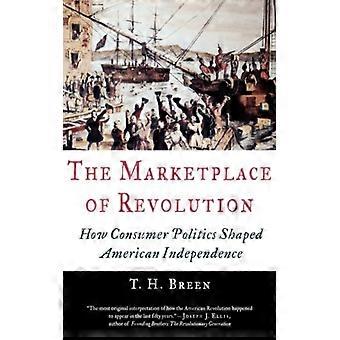 O Mercado da Revolução: Como a Política de Consumo Moldou a Independência Americana - T. H. Breen - Brochura - Livro em Inglês - História