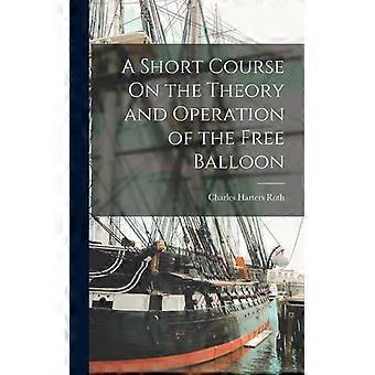 A Short Course On The Theory And Operation Of The book Balloon - Charles Harters Roth - Hardcover - English Book - History