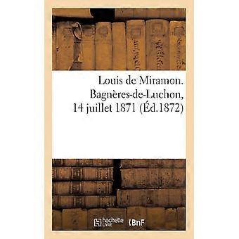 Louis De Miramon. Bagnres-de-luchon 14 Juillet 1871 - TBD - Paperback - English Book - History