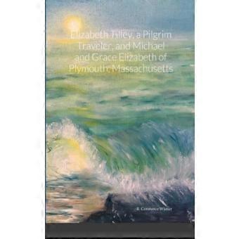Elizabeth Tilley A Pilgrim Traveler And Michael And Grace Elizabeth Of Ply
