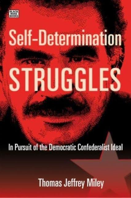Selfdetermination Struggles  In Pursuit Of The Democratic Confederalist Ideal by Thomas Jeffrey Miley Paperback