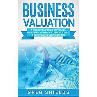 Avaliação de Empresas: O Guia Definitivo para Avaliação de Empresas para Iniciantes - Greg Shields