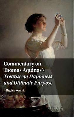 Commentary on Thomas Aquinas's Treatise on Happiness and Ultimate Purpose