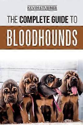 The Complete Guide to Bloodhounds Finding Raising Feeding Nose Work and Tracking Training Exercising and Loving your new Bloodhound Puppy