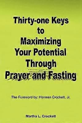 Thirty-one Keys to Maximizing Your Potential Through Prayer and Fasting