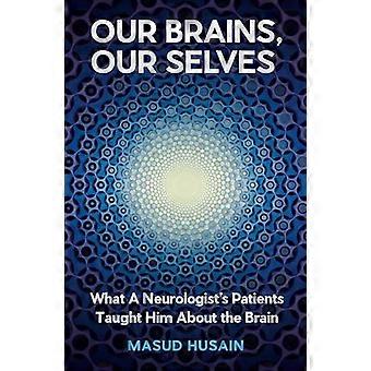 Our Brains Our Selves What a Neurologists Patients Taught Him About the Brain