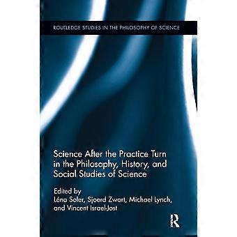 Science After The Practice Turn In The Philosophy History And Social Studi - Taylor & Francis Ltd