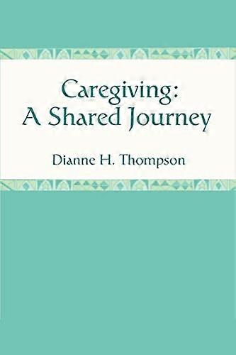 Caregiving: A Shared Journey : A Shared Journey
