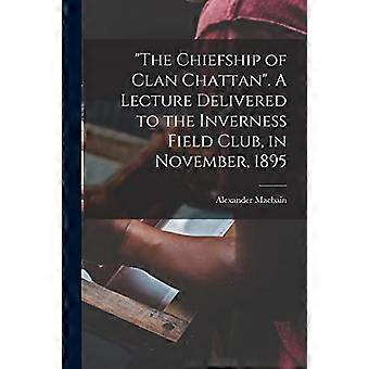 Høvdingeskabet for klanen Chattan. Et foredrag holdt for Inverness Field Club i november 1895