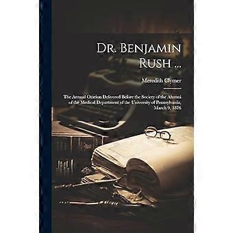 Dr. Benjamin Rush: Den årliga orationen inför alumnföreningen vid den medicinska institutionen vid University of Pennsylvania, mars