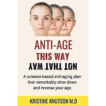 Anti-Aging auf diese Art, nicht auf jene: Ein wissenschaftlich fundierter Anti-Aging-Plan, der den Alterungsprozess bemerkenswert verlangsamt und sogar umkehrt.