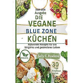 Die Vegane Blue-zone-kche Nhrende Rezepte Fr Ein Lngeres Und Gesnderes Leben