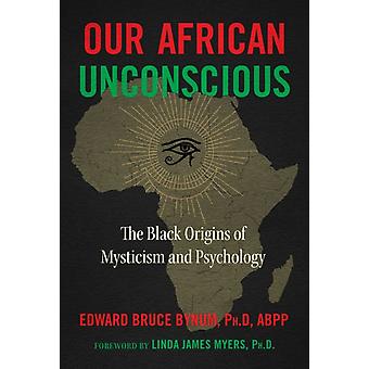 Our African Unconscious - Bynum, Edward Bruce, Ph.D., ABPP