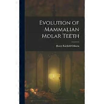 Evolution Of Mammalian Molar Teeth - Henry Fairfield Osborn