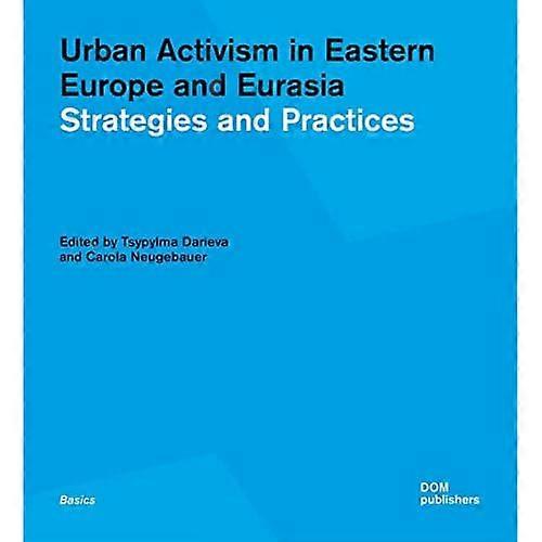 Urban Activism in Eastern Europe and Eurasia: Strategies and Practices