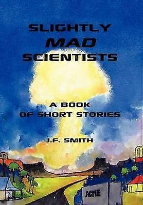 Slightly Mad Scientists A Book of Short Stories