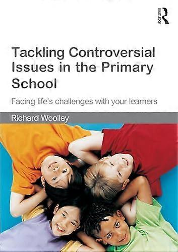 Tackling Controversial Issues in the Primary School: Facing Lifes Challenges with Your Learners