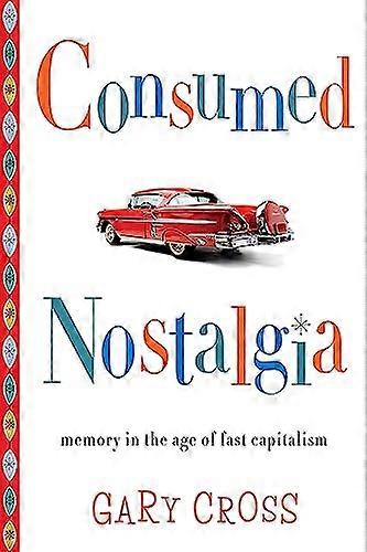 Consumed Nostalgia: Memory in the Age of Fast Capitalism