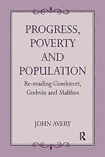 Progress Poverty and Population: Re reading Condorcet Godwin and Malthus