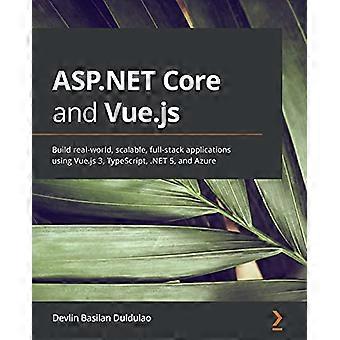 ASP.NET Core und Vue.js: Erstellen Sie reale, skalierbare Full-Stack-Anwendungen mit Vue.js 3, TypeScript, .NET 5 und Azure