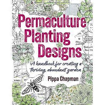 Permaculture Planting Designs A Handbook for Creating a Thriving Abundant Garden