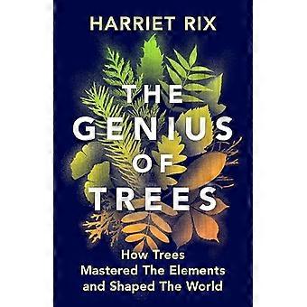 The Genius of Trees How trees mastered the elements and shaped the world
