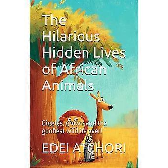 The hilarious hidden lives of african animals - giggles, growls and the goofiest wildlife ever