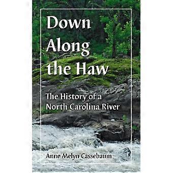 Down Along The Haw The History Of A North Carolina River - Anne Melyn Cassebaum - Paperback - English Book - History