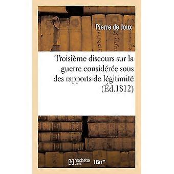 Troisime Discours Sur La Guerre Considre Sous Des Rapports De Lgitimit Et Relati - Pierre de Joux - Paperback - English Book - History