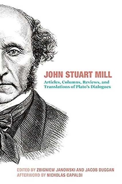 John Stuart Mill  Articles Columns Reviews And Translations Of Platos Dialogues by Nicholas Capaldi Hardback Book