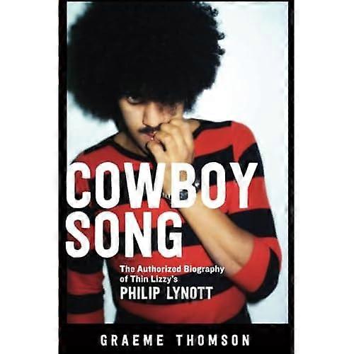 Cowboy Song: The Authorized Biography of Thin Lizzy's Philip Lynott
