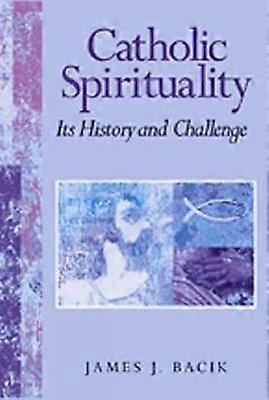Catholic Spirituality Its History and Challenge