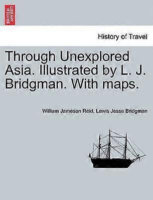Through Unexplored Asia Illustrated by L J Bridgman With maps
