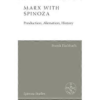 Marx with Spinoza Production Alienation History