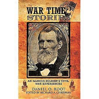 War Time Stories: an Illinois Soldier's Civil War Experiences