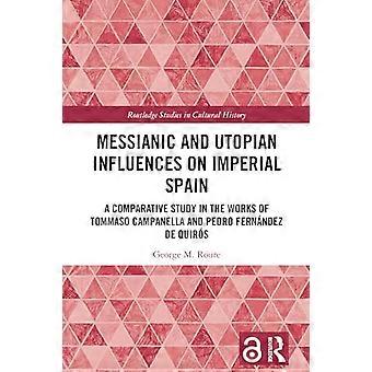 Messianic and Utopian Influences on Imperial Spain A Comparative Study in the Works of Tommaso Campanella and Pedro Fernandez de Quiros