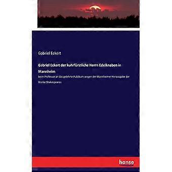 Gabriel Eckert Der Kuhrfrstliche Herrn Edelknaben In Mannheimbeim Professor An D - Gabriel Eckert - Paperback - English Book - History