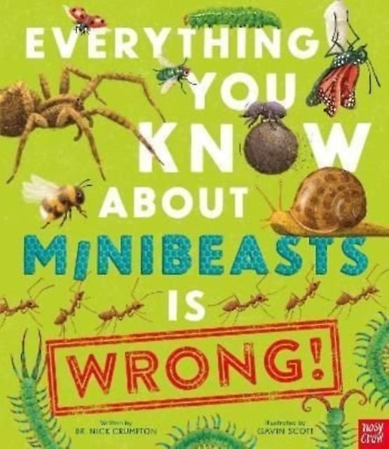 Everything You Know About Minibeasts Is Wrong by Dr Nick Crumpton Paperback Book
