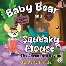 Baby Bear And Squeaky Mouse The Adventure Begins by Sylke Kilbride Paperback Book
