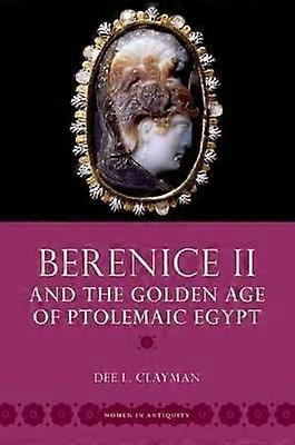 Berenice II and the Golden Age of Ptolemaic Egypt