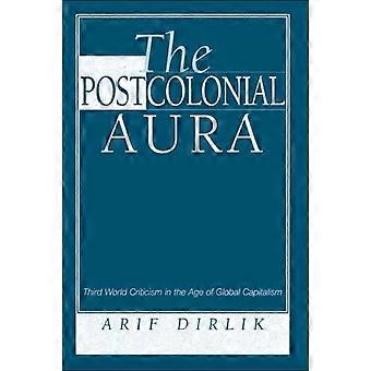 The Postcolonial Aura Third World Criticism In The Age Of Global Capitalism - Arif Dirlik
