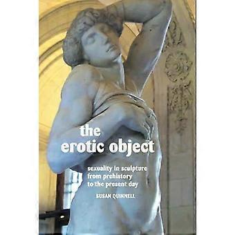 O Objeto Erótico: Sexualidade na Escultura da Pré-História aos Dias Atuais - Susan Quinnell