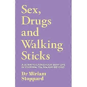 Dr Miriam Stoppard Sex Drugs and Walking Sticks A guide to living your best life in your 60s 70s 80s and beyond