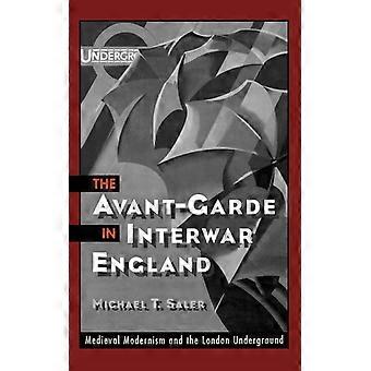 The Avant-garde In Interwar England Medieval Modernism And The London Undergroun - Michael T. Saler - Hardcover - English Book - History