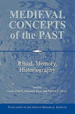 Medieval Concepts of the Past Ritual Memory Historiography Publications of the German Historical Institute