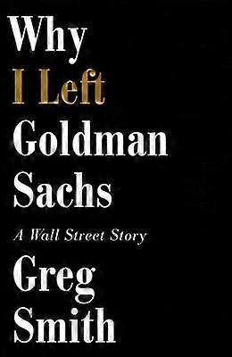 Why I Left Goldman Sachs