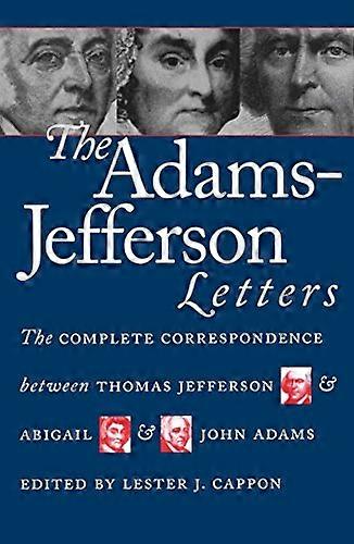 The Adams Jefferson Letters: The Complete Correspondence Between Thomas Jefferson and Abigail and John Adams
