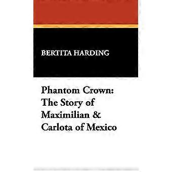 Phantom Crown : Meksikon Maximilianin ja Carlotan tarina